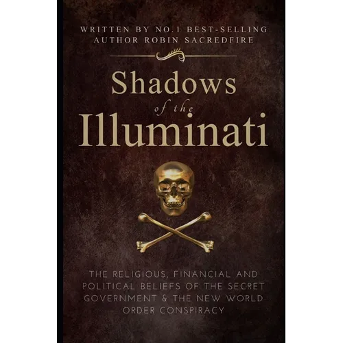 Shadows of the Illuminati: The Religious, Financial and Political Beliefs of the Secret Government & The New World Order Conspiracy
