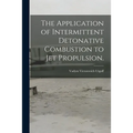 The Application of Intermittent Detonative Combustion to Jet Propulsion.