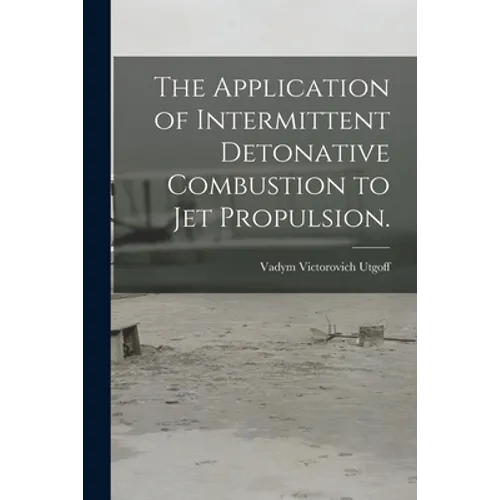 The Application of Intermittent Detonative Combustion to Jet Propulsion.