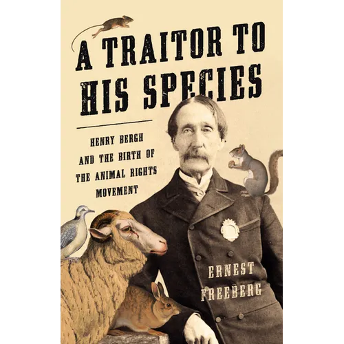 A Traitor to His Species: Henry Bergh and the Birth of the Animal Rights Movement