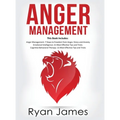 Anger Management: 3 Manuscripts - Anger Management: 7 Steps to Freedom, Emotional Intelligence: 21 Best Tips to Improve Your EQ, Cognitive Behavioral