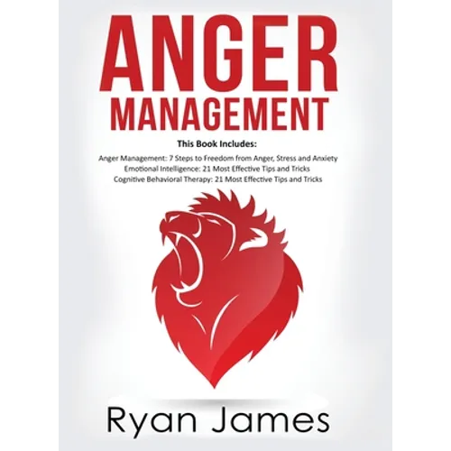 Anger Management: 3 Manuscripts - Anger Management: 7 Steps to Freedom, Emotional Intelligence: 21 Best Tips to Improve Your EQ, Cognitive Behavioral