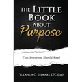 THE LITTLE BOOK ABOUT Purpose: That Everyone Should Read