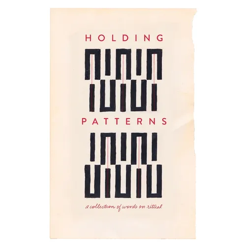 Holding Patterns: A Collection of Words on Ritual