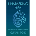 Unmasking Fear: How Fears Are Our Gateways to Freedom