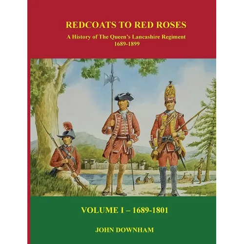 Red Coats to Red Roses: LOYALLY THEY SERVED: The History of the Queen's Lancashire Regiment - Volume I (1689-1801)