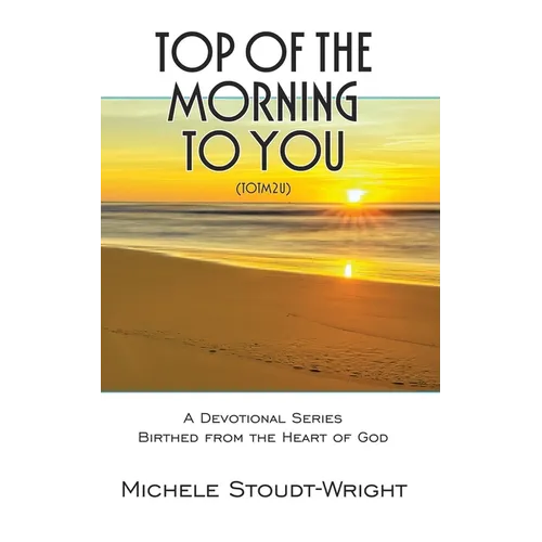 Top of the Morning to You - TOTM2U: A Devotional Series Birthed From The Heart Of God