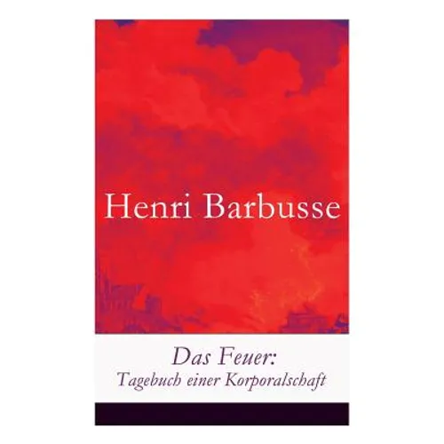 Das Feuer: Tagebuch einer Korporalschaft