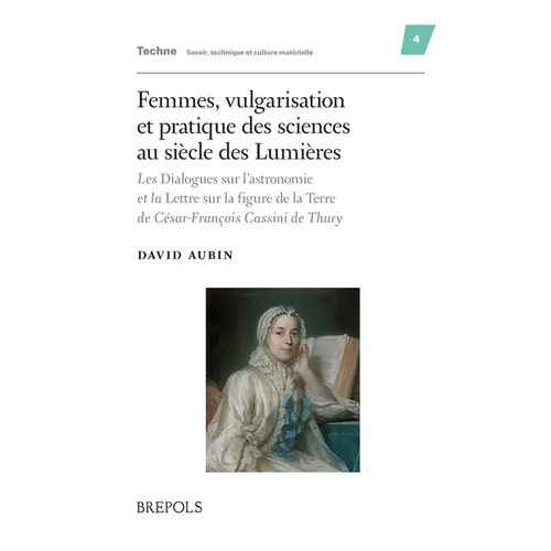 Femmes, Vulgarisation Et Pratique Des Sciences Au Siecle Des Lumieres: Les Dialogues Sur l'Astronomie Et La Lettre Sur La Figure de la Terre de Cesar-