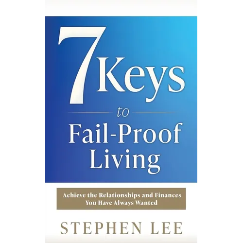 7 Keys to Fail-Proof Living: Achieve the Relationships and Finances You Have Always Wanted