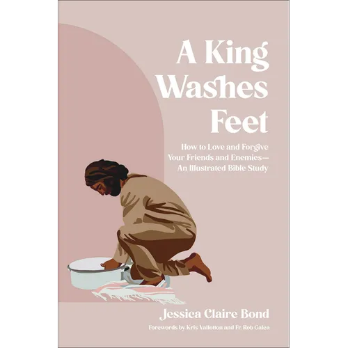 A King Washes Feet: How to Love and Forgive Your Friends and Enemies--An Illustrated Bible Study