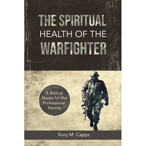 The Spiritual Health of the Warfighter: A Biblical Model for the Professional Warrior