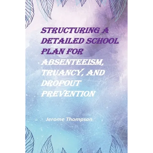 Structuring a Detailed School Plan for Absenteeism, Truancy, and Dropout Prevention