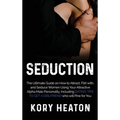 Seduction: The Ultimate Guide on How to Attract, flirt with, and Seduce Women Using your Attractive Alpha Male Personality, Including Dating Tips to G