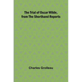 The Trial of Oscar Wilde, from the Shorthand Reports