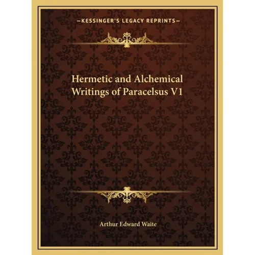 Hermetic and Alchemical Writings of Paracelsus V1