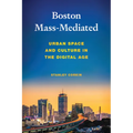 Boston Mass-Mediated: Urban Space and Culture in the Digital Age