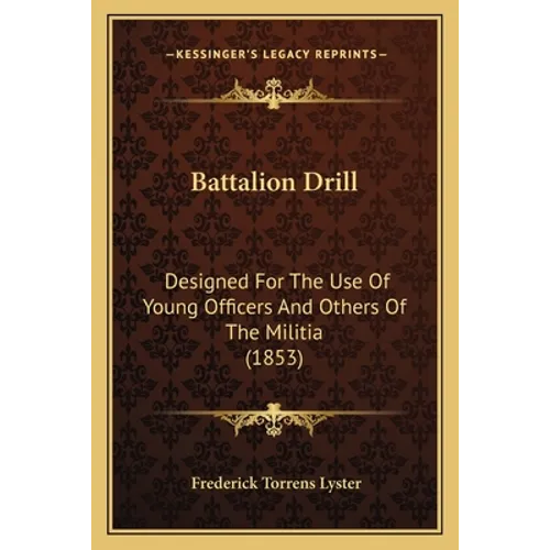 Battalion Drill: Designed For The Use Of Young Officers And Others Of The Militia (1853)