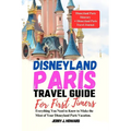 Disneyland Paris Travel Guide for First-Timers: Everything You Need to Know to Make the Most of Your Disneyland Paris Vacation.