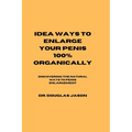 Idea Ways to Enlarge Your Penis 100% Organically: Discovering the natural way to penis enlargement