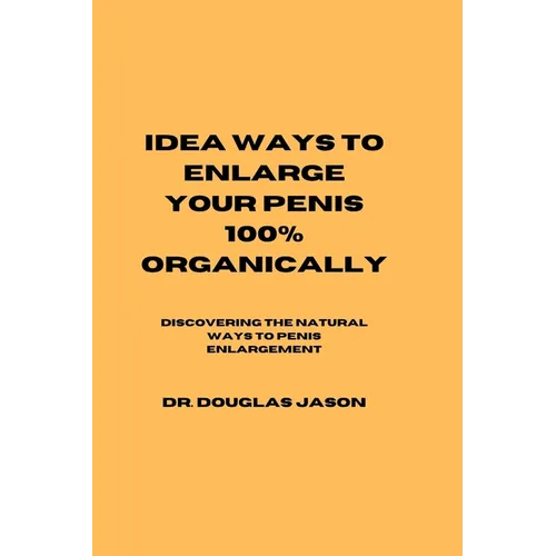 Idea Ways to Enlarge Your Penis 100% Organically: Discovering the natural way to penis enlargement