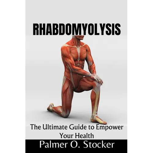 Rhabdomyolysis: The Ultimate Guide to Empower Your Health
