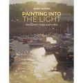 Painting Into the Light: How to Work Atmospheric Magic with Your Oil Paints