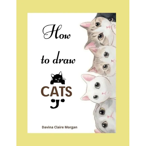How to draw Cats: Cat Coloring and Activity Book For Kids Ages 3-8 Easy and Fun Drawing Book for Boys, Girls and Kids Ages 3-8