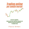 Trading online per comuni mortali: Da zero a esperto. Guida pratica per neofiti per imparare ad operare sui mercati finanziari in 11 semplici step
