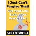 I Just Can't Forgive That!: Get Your Life Back After Being Hurt