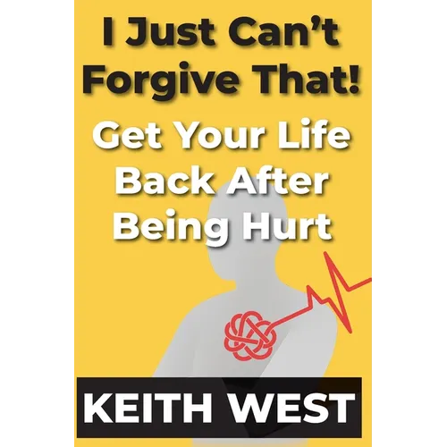 I Just Can't Forgive That!: Get Your Life Back After Being Hurt