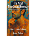 The Art of Non-Sexual Foreplay - Book 2: Building Intimacy, Connection, and Desire in Everyday Moments - a Guide for Women