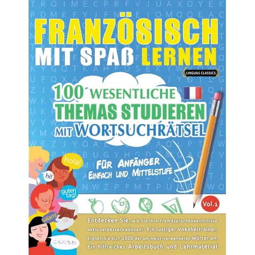Französisch Mit Spaß Lernen - Für Anfänger: EINFACH UND MITTELSTUFE - 100 WESENTLICHE THEMAS STUDIEREN MIT WORTSUCHRÄTSEL - VOL.1 - Entdecken Sie, wie