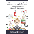 Gérer son temps grâce à 3 méthodes, 7 techniques, 27 règles et une histoire frappante