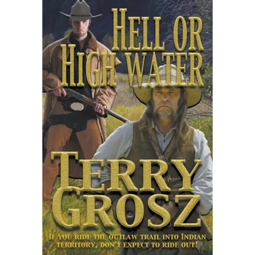 Hell Or High Water In The Indian Territory: The Adventures of the Dodson Brothers, Deputy U.S. Marshals
