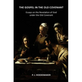 The Gospel in the Old Covenant: Essays on the Revelation of God under the Old Covenant