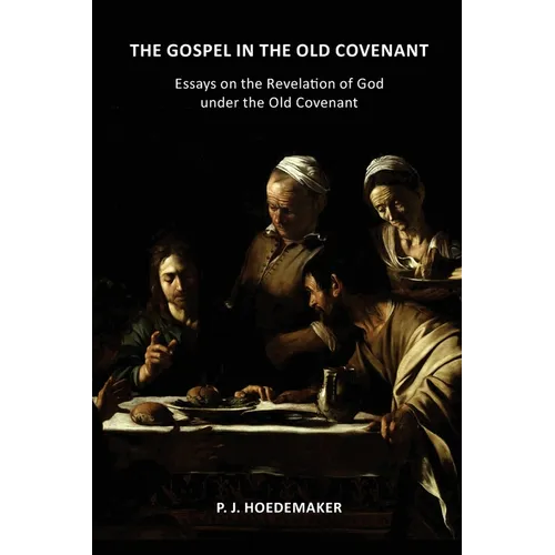 The Gospel in the Old Covenant: Essays on the Revelation of God under the Old Covenant