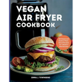 Vegan Air Fryer Cookbook: 100 Simple and Healthy Plant-Based Recipes for a Modern 2024 Kitchen