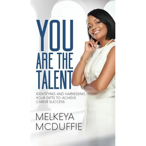 You Are the Talent!: Identifying and Harnessing Your Gifts to Achieve Career Success