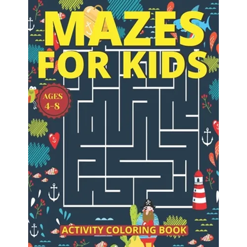 Mazes for Kids Ages 4-8: Mazes Activity Coloring Book With 83 Pages Ages 4-8 & 4-12 Kids Preschool, Kindergarten, Puzzles Workbook for Game (Amazing M