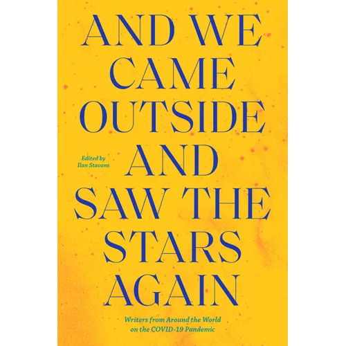 And We Came Outside and Saw the Stars Again: Writers from Around the World on the Covid-19 Pandemic