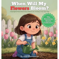 When Will My Flowers Bloom?: A Springtime Picture Book About Patience and Growing in Your Own Time