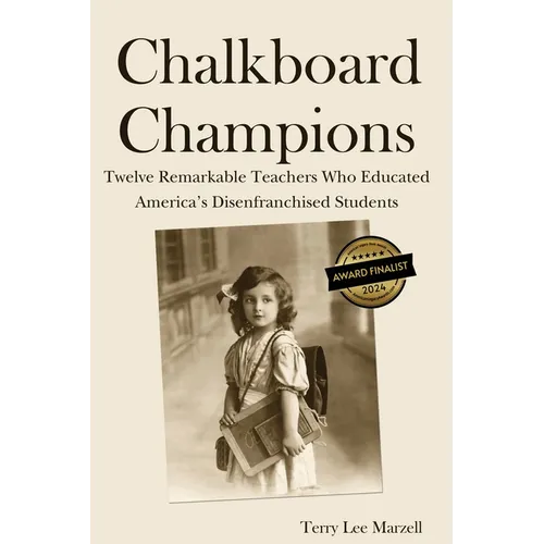 Chalkboard Champions: Twelve Remarkable Teachers Who Educated America's Disenfranchised Students