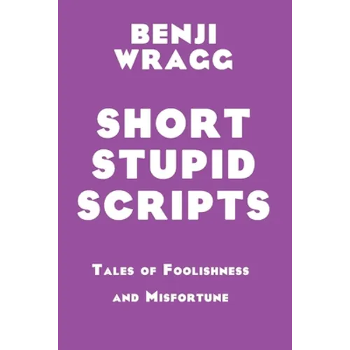 Short Stupid Scripts: Tales of Foolishness and Misfortune