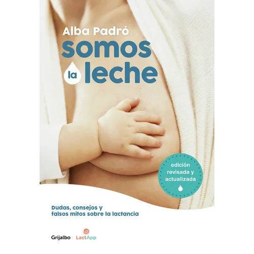 Somos La Leche: Dudas, Consejos Y Falsos Mitos Sobre La Lactancia / We Are Milk: Doubts, Advice, and False Myths about Breastfeeding