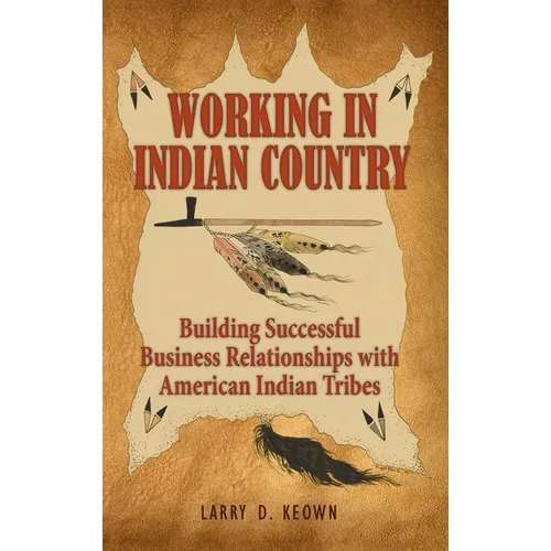 Working in Indian Country: Building Successful Business Relationships with American Indian Tribes