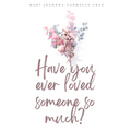 Have you ever loved someone so much?