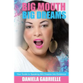 Big Mouth Big Dreams: Your Guide to Speaking BIG Dreams Into Existence