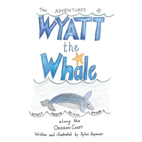 The Adventures of Wyatt the Whale: Wyatt Meets Olivia Otter Along the Oregon Coast