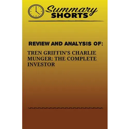 Review And Analysis Of: : Tren Griffins's Charlie Munger: The Complete Investor